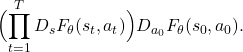\[\Bigl(\prod_{t=1}^T D_s F_\theta(s_t, a_t)\Bigr) D_{a_0}F_\theta(s_0, a_0).\]