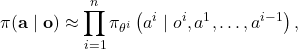\[\pi(\mathbf{a} \mid \mathbf{o}) \approx \prod_{i=1}^n \pi_{\theta^{i}} \left( a^{i}\mid o^{i},a^{1},\ldots,a^{i-1} \right),\]