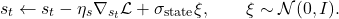 \[s_t \leftarrow s_t - \eta_s \nabla_{s_t}\mathcal{L} + \sigma_{\text{state}} \xi, \qquad \xi\sim\mathcal{N}(0,I).\]