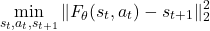 \[\min_{s_t, a_t, s_{t+1}} \|F_\theta(s_t, a_t) - s_{t+1}\|_2^2\]